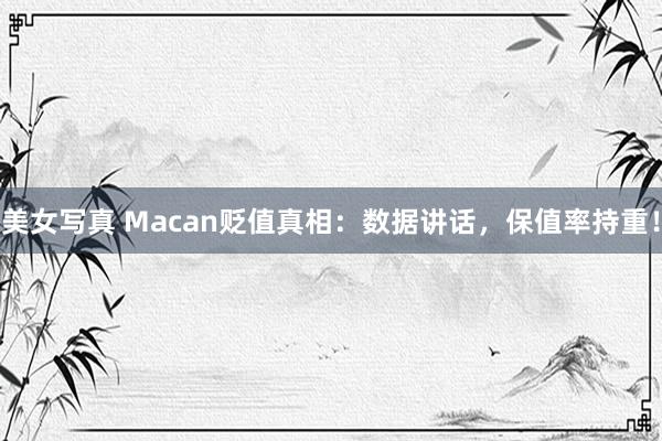 美女写真 Macan贬值真相：数据讲话，保值率持重！