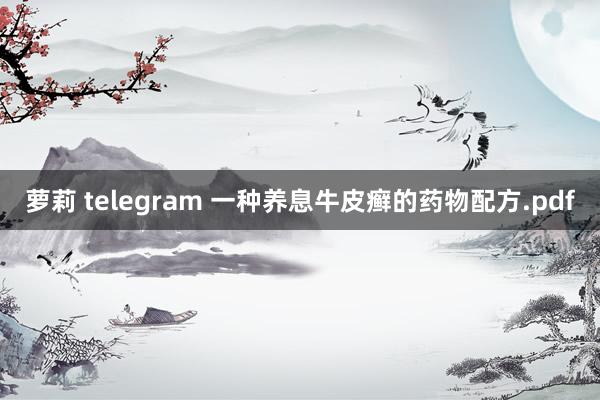 萝莉 telegram 一种养息牛皮癣的药物配方.pdf