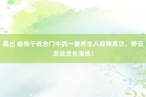 露出 秘传于说念门中的一套养生八段锦真功，钟云龙说念长演练！