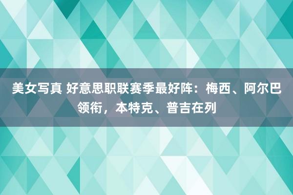 美女写真 好意思职联赛季最好阵：梅西、阿尔巴领衔，本特克、普吉在列